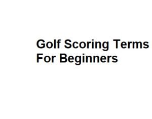 Golf Scoring Terms For Beginners