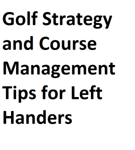 Golf Strategy and Course Management Tips for Left Handers