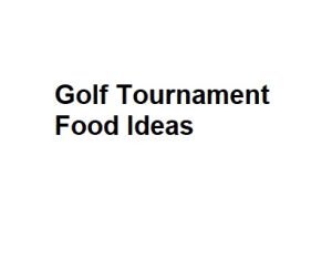 Golf Tournament Food Ideas