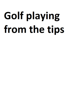 Golf playing from the tips