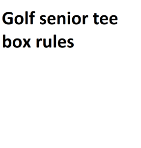 Golf senior tee box rules