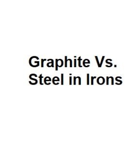 Graphite Vs. Steel in Irons