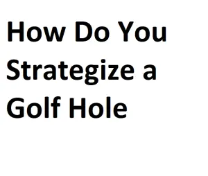 How Do You Strategize a Golf Hole