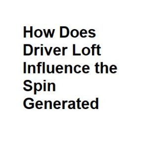 How Does Driver Loft Influence the Spin Generated