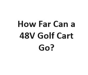 How Far Can a 48V Golf Cart Go?