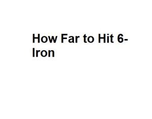 How Far to Hit 6-Iron