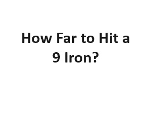 How Far to Hit a 9 Iron?