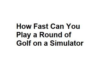 How Fast Can You Play a Round of Golf on a Simulator