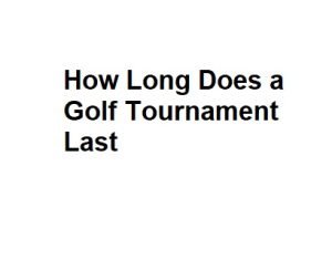 How Long Does a Golf Tournament Last