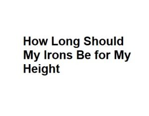 How Long Should My Irons Be for My Height