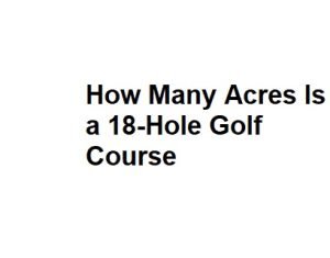 How Many Acres Is a 18-Hole Golf Course
