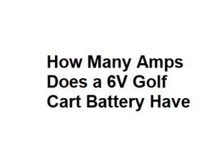 How Many Amps Does a 6V Golf Cart Battery Have