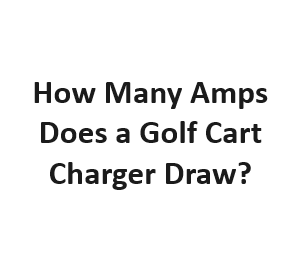 How Many Amps Does a Golf Cart Charger Draw?