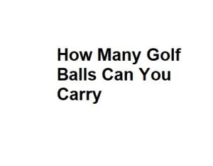 How Many Golf Balls Can You Carry