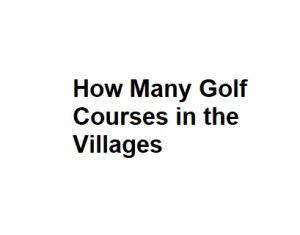 How Many Golf Courses in the Villages