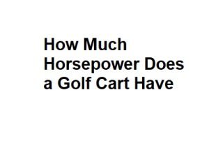 How Much Horsepower Does a Golf Cart Have