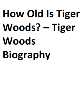 How Old Is Tiger Woods