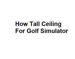 How Tall Ceiling For Golf Simulator
