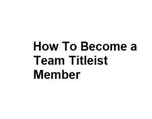 How To Become a Team Titleist Member