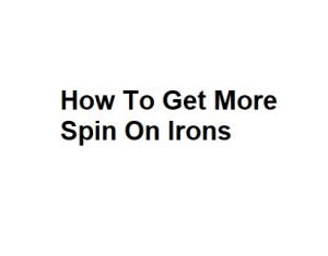 How To Get More Spin On Irons