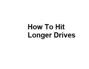 How To Hit Longer Drives