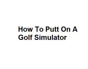 How To Putt On A Golf Simulator