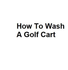 How To Wash A Golf Cart
