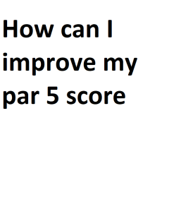 How can I improve my par 5 score