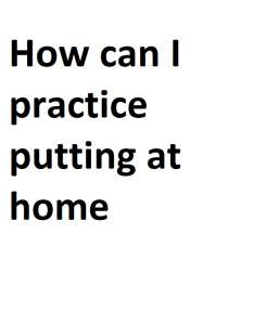How can I practice putting at home