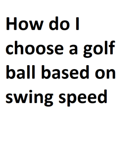How do I choose a golf ball based on swing speed