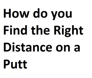 How do you Find the Right Distance on a Putt