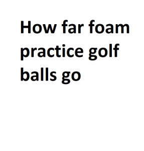 How far foam practice golf balls go