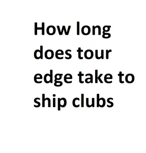 How long does tour edge take to ship clubs