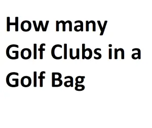 How many Golf Clubs in a Golf Bag