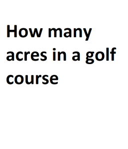 How many acres in a golf course