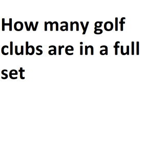 How many golf clubs are in a full set