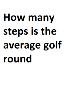 How many steps is the average golf round