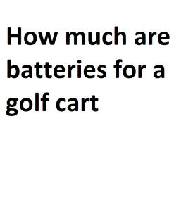 How much are batteries for a golf cart