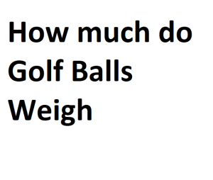 How much do Golf Balls Weigh