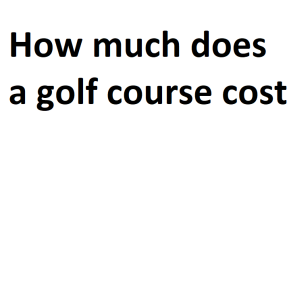 How much does a golf course cost