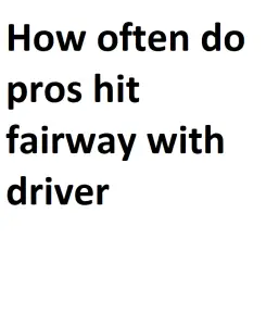 How often do pros hit fairway with driver