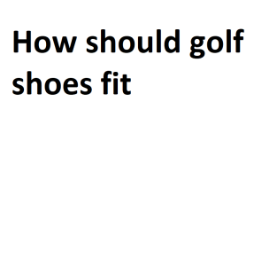 How should golf shoes fit