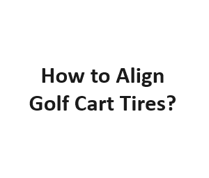How to Align Golf Cart Tires?