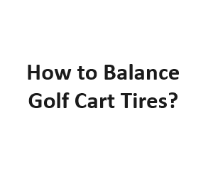 How to Balance Golf Cart Tires?