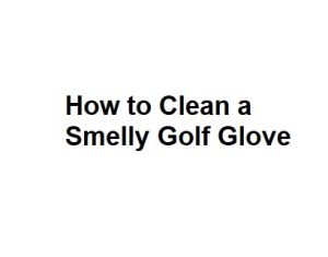 How to Clean a Smelly Golf Glove