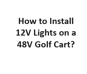 How to Install 12V Lights on a 48V Golf Cart?