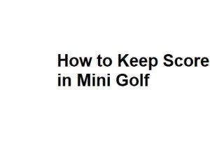 How to Keep Score in Mini Golf