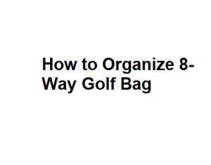 How to Organize 8-Way Golf Bag