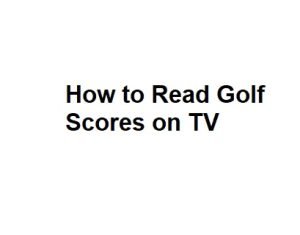 How to Read Golf Scores on TV