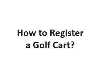 How to Register a Golf Cart?